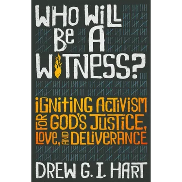 Who Will Be a Witness: Igniting Activism for God's Justice, Love, and Deliverance