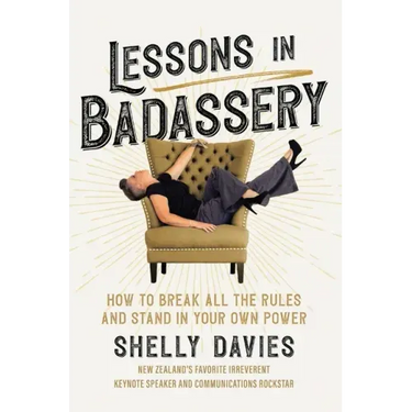 Lessons in Badassery: How to Break All the Rules and Stand in Your Own Power