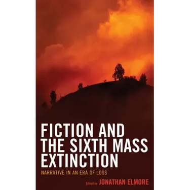Fiction and the Sixth Mass Extinction: Narrative in an Era of Loss