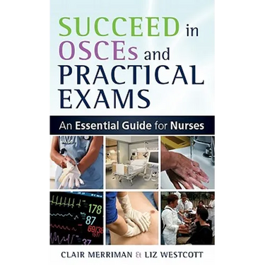 Succeed in OSCEs and Practical Exams: An Essential Guide for Nurses