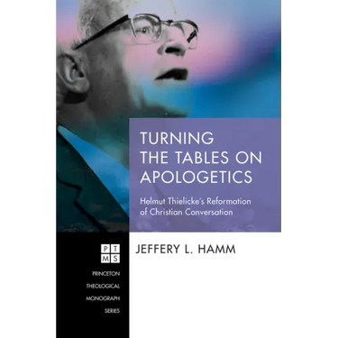 Turning the Tables on Apologetics: Helmut Thielicke's Reformation of Christian Conversation
