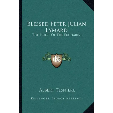 Blessed Peter Julian Eymard: The Priest of the Eucharist