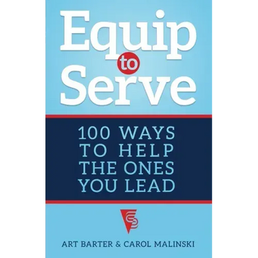 Equip to Serve: 100 Ways to Help the Ones You Lead