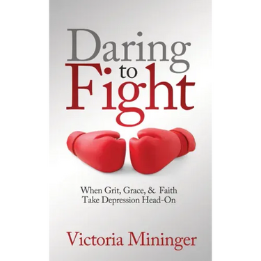 Daring to Fight: When Grit, Grace, & Faith Take Depression Head-On