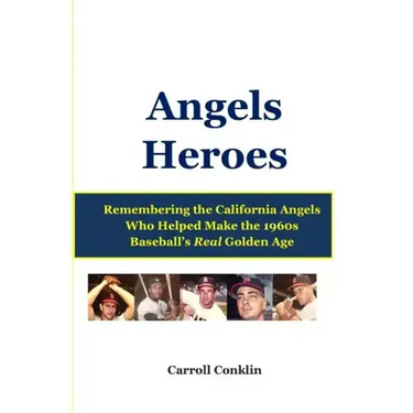 Angels Heroes: Remembering the California Angels Who Helped Make the 1960s Baseball's Real Golden Age