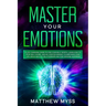 Master Your Emotions: A Life-changing Guide to Find Your Self-worth. Learn How to Stop Self-doubt, and Set Positive Mindset to Empower Your