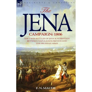 The Jena Campaign: 1806-The Twin Battles of Jena & Auerstadt Between Napoleon's French and the Prussian Army