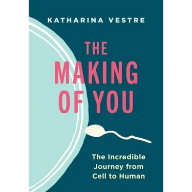 The Making of You: The Incredible Journey from Cell to Human