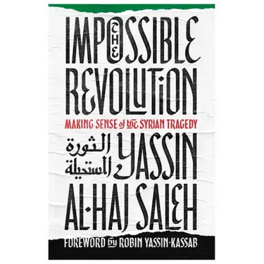 Impossible Revolution: Making Sense of the Syrian Tragedy