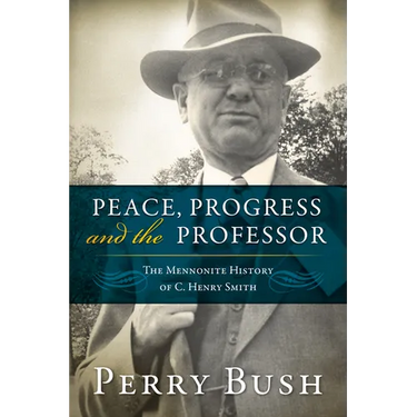 Peace, Progress, and the Professor: The Mennonite History of C. Henry Smith-Hardcover