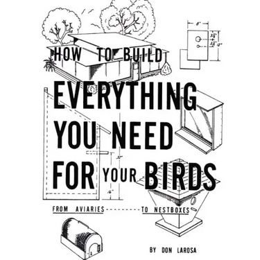 How to Build Everything You Need For Your Birds: From Aviaries . . . To Nestboxes