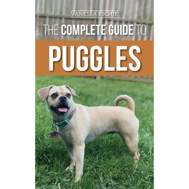 The Complete Guide to Puggles: Preparing for, Selecting, Training, Feeding, Socializing, and Loving your new Puggle Puppy