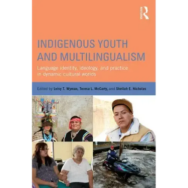 Indigenous Youth and Multilingualism: Language Identity, Ideology, and Practice in Dynamic Cultural Worlds