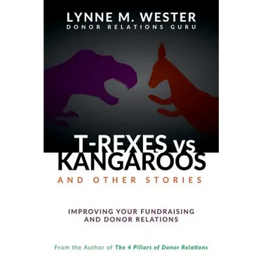 T-Rexes vs Kangaroos: and Other Stories: Improving Your Fundraising and Donor Relations