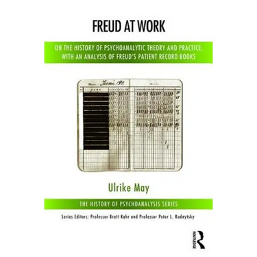 Freud at Work: On the History of Psychoanalytic Theory and Practice, with an Analysis of Freud's Patient Record Books