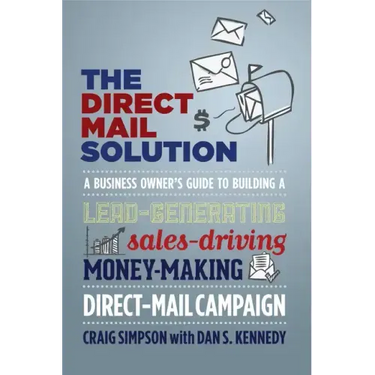 The Direct Mail Solution: A Business Owner's Guide to Building a Lead-Generating, Sales-Driving, Money-Making Direct-Mail Campaign