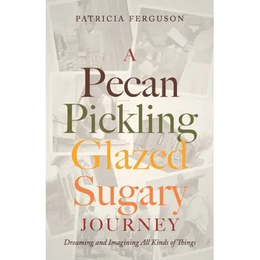 A Pecan Pickling Glazed Sugary Journey: Dreaming and Imagining All Kinds of Things