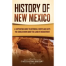 History of New Mexico: A Captivating Guide to Historical Events and Facts You Should Know About the Land of Enchantment