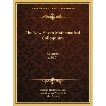 The New Haven Mathematical Colloquium: Lectures (1910)