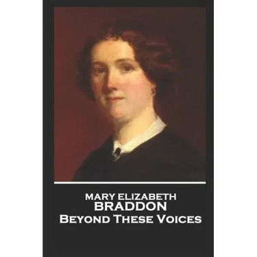 Mary Elizabeth Braddon - Beyond These Voices