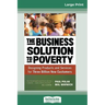 The Business Solution to Poverty: Designing Products and Services for Three Billion New Customers (16pt Large Print Edition)