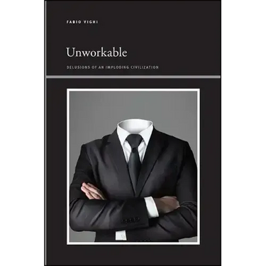 Unworkable: Delusions of an Imploding Civilization