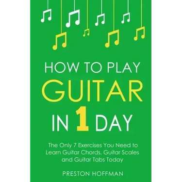 How to Play Guitar: In 1 Day - The Only 7 Exercises You Need to Learn Guitar Chords, Guitar Scales and Guitar Tabs Today