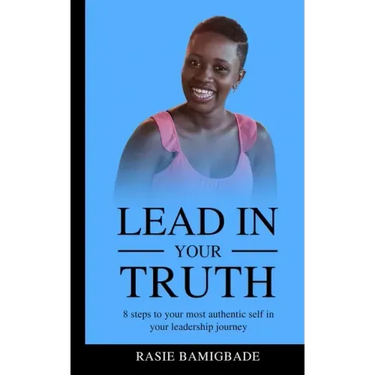 Lead in your Truth: 8 steps to your most authentic self in your leadership journey