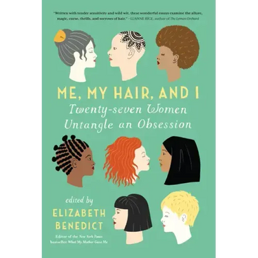 Me, My Hair, and I: Twenty-Seven Women Untangle an Obsession
