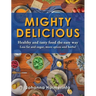 MIGHTY DELICIOUS Healthy and tasty food the easy way: Less fat and sugar, more spices and herbs!