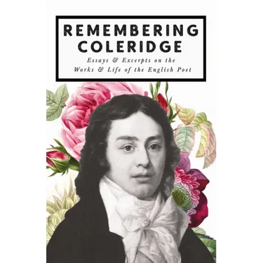 Remembering Coleridge - Essays & Excerpts on the Life & Works of the English Poet