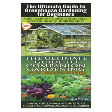 The Ultimate Guide to Greenhouse Gardening for Beginners & the Ultimate Guide to Companion Gardening for Beginners