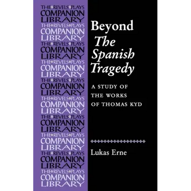 Beyond the Spanish Tragedy: A Study of the Works of Thomas Kyd