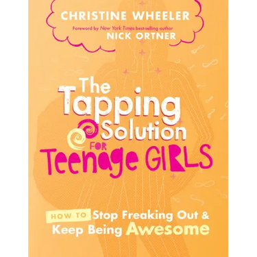 The Tapping Solution for Teenage Girls: How to Stop Freaking Out and Keep Being Awesome