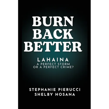 Burn Back Better - Lahaina: A perfect storm or a perfect crime?
