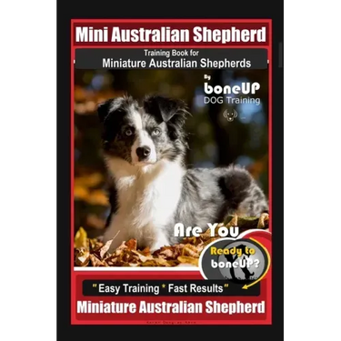 Mini Australian Shepherd Training Book for Miniature Australian Shepherds By BoneUP DOG Training, Are You Ready to Bone Up? Easy Training * Fast Resul