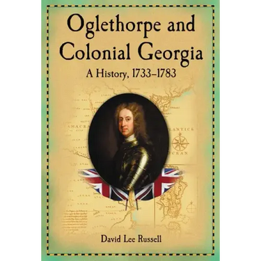 Oglethorpe and Colonial Georgia: A History, 1733-1783