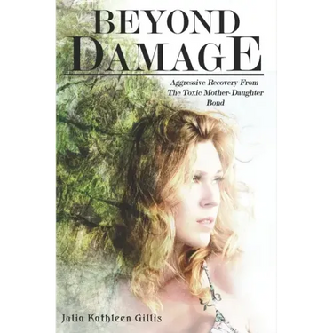 Beyond Damage: Aggressive Recovery From The Toxic Mother-Daughter Bond