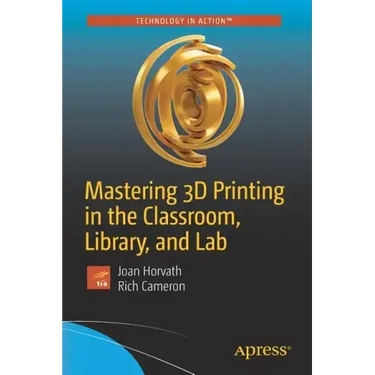 Mastering 3D Printing in the Classroom, Library, and Lab