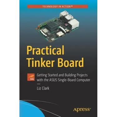 Practical Tinker Board: Getting Started and Building Projects with the Asus Single-Board Computer