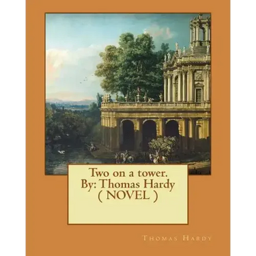 Two on a tower. By: Thomas Hardy ( NOVEL )