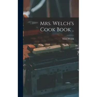 Mrs. Welch's Cook Book ..