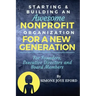 Starting & Building An Awesome Nonprofit For A New Generation: For Founders, Executive Directors and Board Members