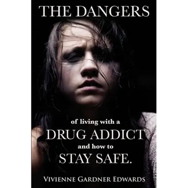 The Dangers of Living with a Drug Addict: and how to Stay Safe.