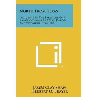 North from Texas: Incidents in the Early Life of a Range Cowman in Texas, Dakota, and Wyoming, 1852-1883
