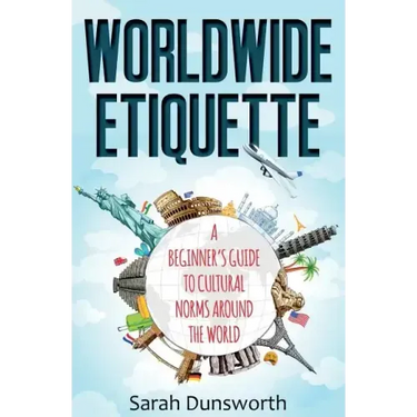 Worldwide Etiquette: A Beginner's Guide to Cultural Norms Around the World