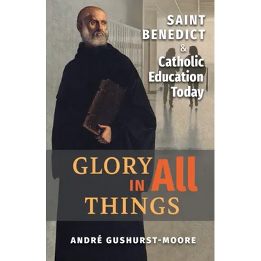Glory in All Things: St Benedict & Catholic Education Today