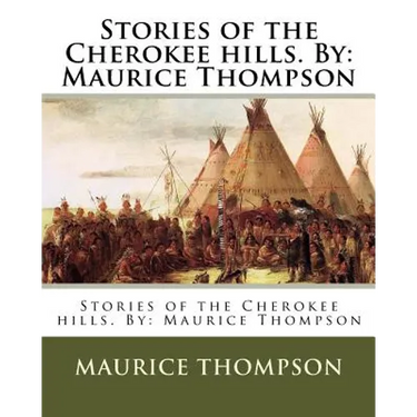 Stories of the Cherokee hills. By: Maurice Thompson