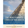 The Most Famous Cities of the Maya: The History of Chichén Itzá, Tikal, Mayapán, and Uxmal