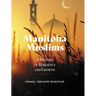 Manitoba Muslims: A History of Resilience and Growth